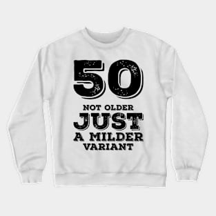 50 Not Older Just A Milder Variant Crewneck Sweatshirt